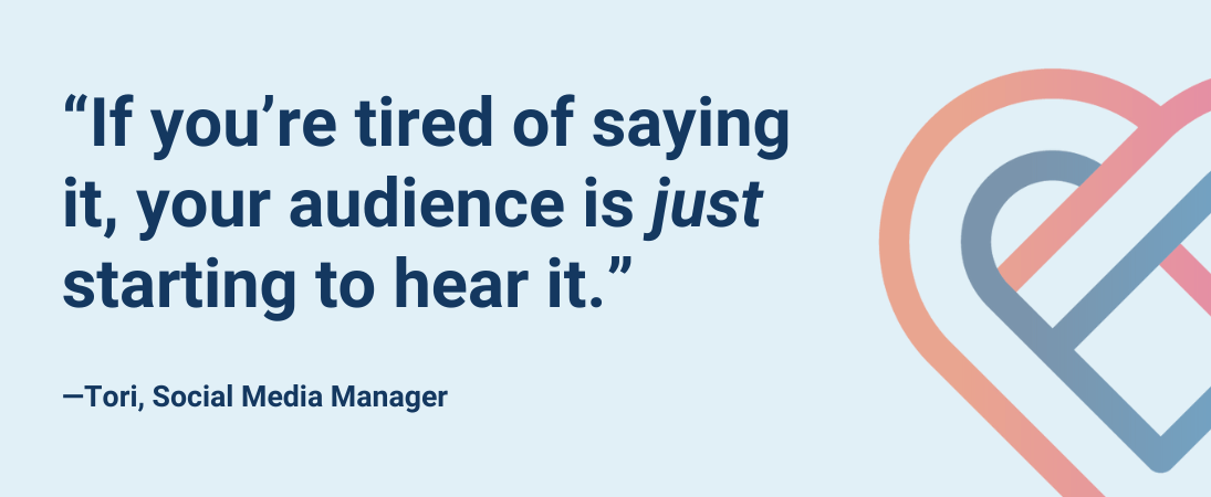 “If you’re tired of saying it, your audience is just starting to hear it.”