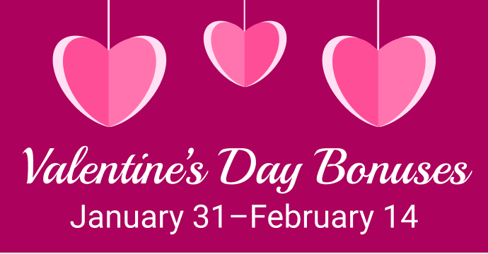 Valentine's Day bonuses | Jan 31 - Feb 14