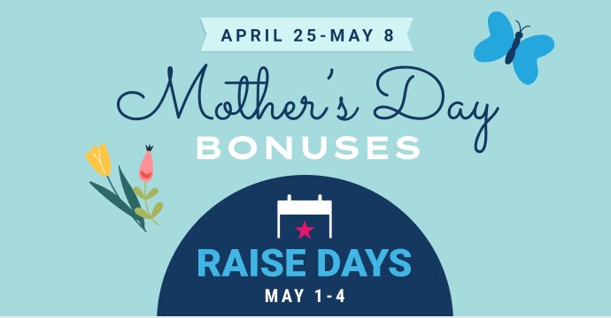 Mother's Day bonuses + Raise Days are coming soon